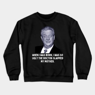 Rodney Dangerfield Quote - When I Was Born... Crewneck Sweatshirt